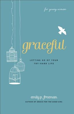 Graceful (for Young Women): Letting Go of Your Try-Hard Life Paperback Fleming H. Revell Company