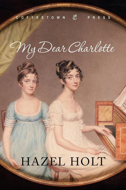 My Dear Charlotte: With the Assistance of Jane Austen's Letters Paperback Coffeetown Press