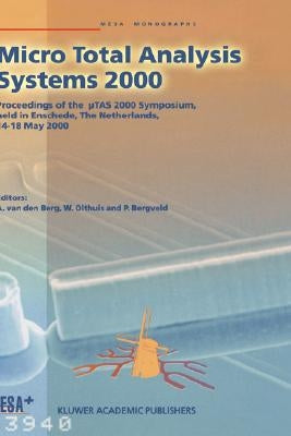 Micro Total Analysis Systems 2000: Proceedings of the µTas 2000 Symposium, Held in Enschede, the Netherlands, 14-18 May 2000 by Van Den Berg, Albert