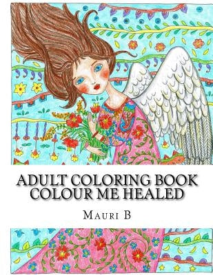 Adult Coloring Book: Colour Me Healed: Reflect on Inspirational Words as You Color by B, Mauri