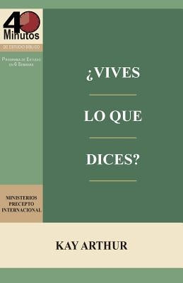 Vives Lo Que Dices? - Estudio Biblico de 40 Minutos / How Do You Walk the Walk You Talk? - 40 Minute Bible Study by Arthur, Kay