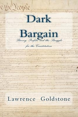 Dark Bargain: Slavery, Profits, and the Struggle for the Constitution Paperback Createspace Independent Publishing Platform