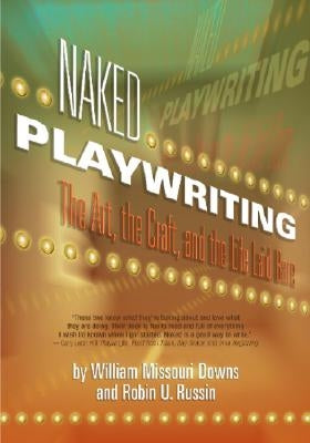 Naked Playwriting: The Art, the Craft, and the Life Laid Bare by Russin, Robin U.