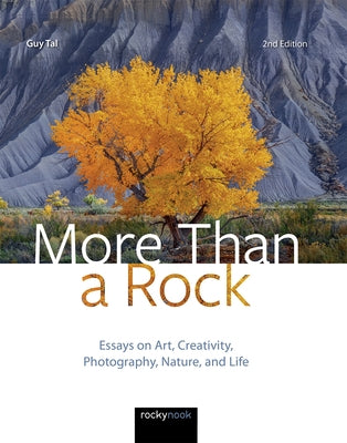 More Than a Rock, 2nd Edition: Essays on Art, Creativity, Photography, Nature, and Life by Tal, Guy