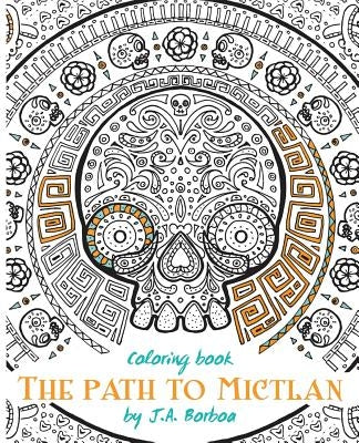 The path to Mictlan: Coloring book by Borboa, J. a.