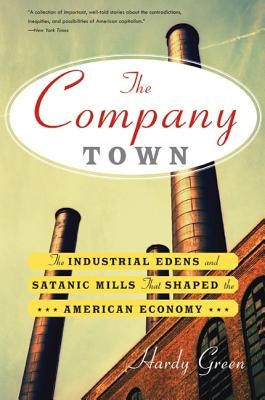 The Company Town: The Industrial Edens and Satanic Mills That Shaped the American Economy Paperback Basic Books
