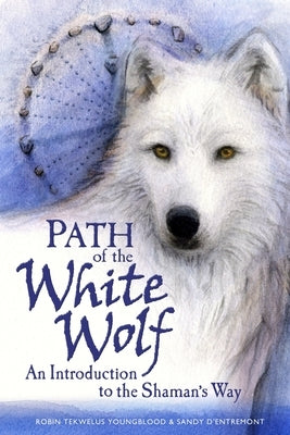 Path of the White Wolf: An Introduction to the Shaman's Way by D'Entremont, Sandy