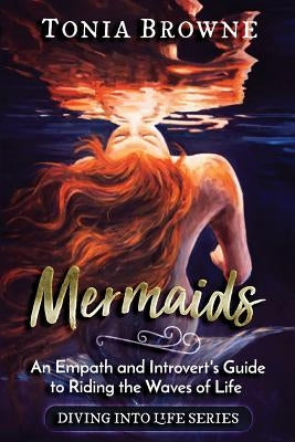 Mermaids: An Empath and Introvert's Guide to Riding the Waves of Life by Browne, Tonia