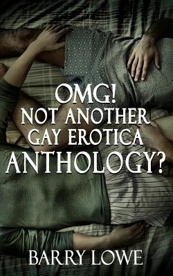 Omg! Not Another Gay Erotica Anthology? by Lowe, Barry