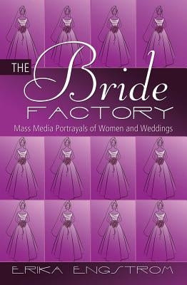 The Bride Factory: Mass Media Portrayals of Women and Weddings Paperback Peter Lang Inc., International Academic Publi