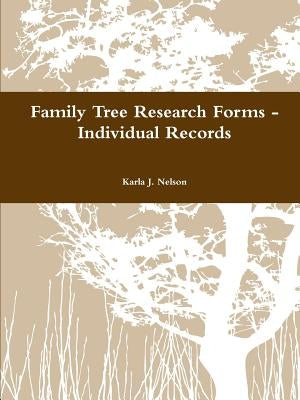 Family Tree Research Forms - Individual Records by Nelson, Karla J.