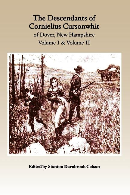 The Descendants of Cornelius Cursonwhit of Dover, New Hampshire: Volume I & Volume II by Colson, Kim