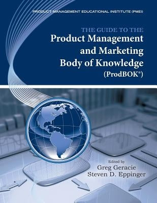 The Guide to the Product Management and Marketing Body of Knowledge (Prodbok Guide) by Geracie, Greg