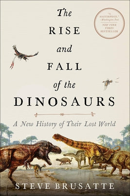 The Rise and Fall of the Dinosaurs by Brusatte, Steve