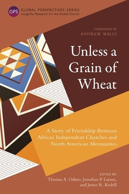Unless a Grain of Wheat: A Story of Friendship Between African Independent Churches and North American Mennonites Paperback Langham Global Library