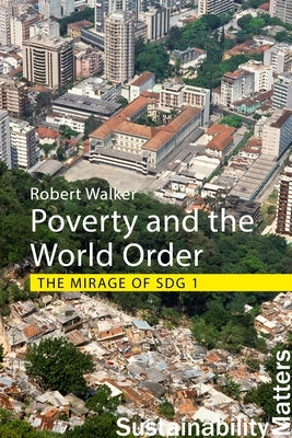 Poverty and the World Order: The Mirage of Sdg 1 by Walker, Professor Robert
