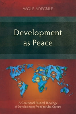 Development as Peace: A Contextual Political Theology of Development From Yoruba Culture Paperback Langham Monographs
