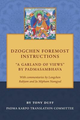 Dzogchen Foremost Instructions, A Garland of Views Paperback Padma Karpo Translation Committee
