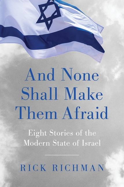 And None Shall Make Them Afraid: Eight Stories of the Modern State of Israel by Richman, Rick