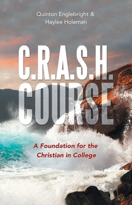 C.R.A.S.H. Course: A Foundation for the Christian in College by Englebright, Quinton