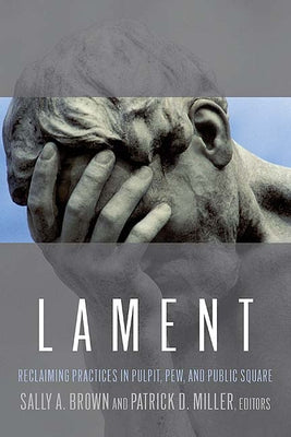 Lament: Reclaiming Practices in Pulpit, Pew and Public Square Paperback Westminster John Knox Press