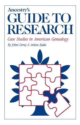 Ancestry's Guide to Research: Case Studies in American Genealogy by Cenry, Johni