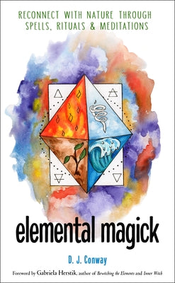 Elemental Magick: Reconnect with Nature Through Spells, Rituals, and Meditations by Conway, D. J.