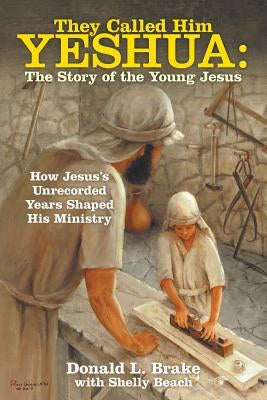 They Called Him Yeshua: the Story of the Young Jesus: How Jesus's Unrecorded Years Shaped His Ministry Paperback Archway Publishing