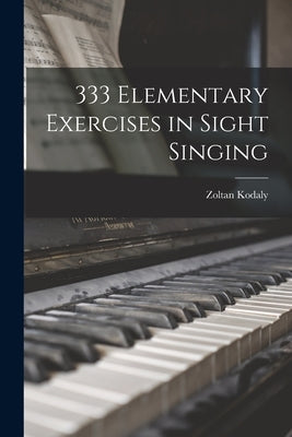 333 Elementary Exercises in Sight Singing by Kodaly, Zoltan 1882-1967