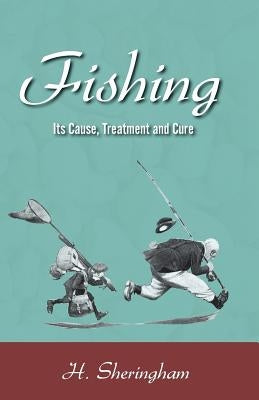 Fishing - Its Cause, Treatment and Cure by Sheringham, H.