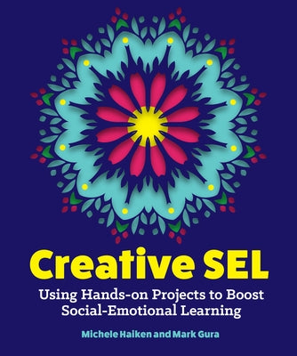 Creative Sel: Using Hands-On Projects to Boost Social-Emotional Learning by Haiken, Michele