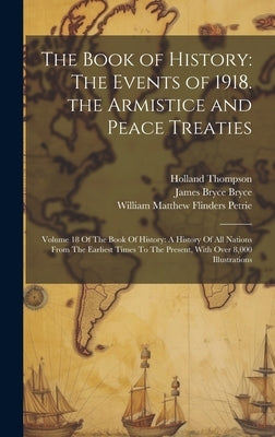 The Book of History: The Events of 1918. the Armistice and Peace Treaties: Volume 18 Of The Book Of History: A History Of All Nations From by Bryce, James Bryce