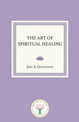 The Art of Spiritual Healing by Goldsmith, Joel S.