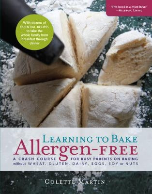 Learning to Bake Allergen-Free: A Crash Course for Busy Parents on Baking Without Wheat, Gluten, Dairy, Eggs, Soy or Nuts by Martin, Colette