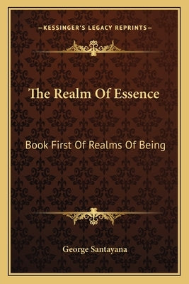 The Realm Of Essence: Book First Of Realms Of Being by Santayana, George