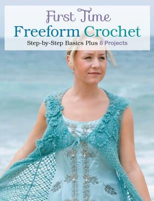 First Time Freeform Crochet: Step-By-Step Basics by Hubert, Margaret