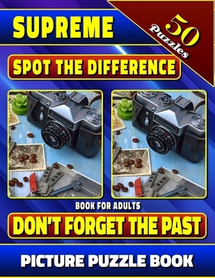 Supreme Spot the Difference Book for Adults: Don't Forget the Past. Picture Puzzle Book: Hidden Picture Books for Adults. Can You Find All the Differe Independently Published