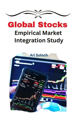 Global Stocks Empirical Market Integration Study by Suloch, Arl