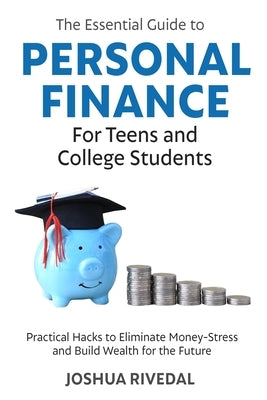 The Essential Guide to Personal Finance for Teens and College Students-Practical Hacks to Eliminate Money-Stress and Build Wealth for the Future Paperback Skookum Hill Publishing