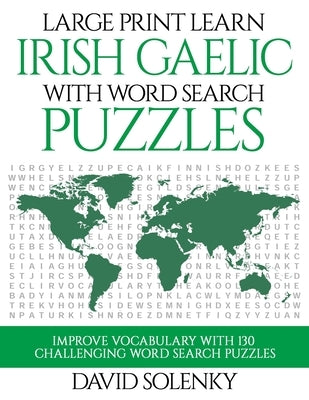 Large Print Learn Irish Gaelic with Word Search Puzzles: Learn Irish Gaelic Language Vocabulary with Challenging Easy to Read Word Find Puzzles by Solenky, David