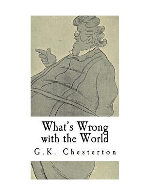 What's Wrong with the World: G.K. Chesterton Paperback Createspace Independent Publishing Platform