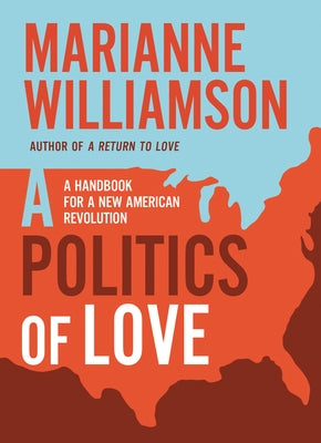 Politics of Love: A Handbook for a New American Revolution by Williamson, Marianne