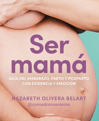 Ser Mamá. Guía de Embarazo, Parto Y Posparto Con Ciencia Y Emoción / Becoming a Mom by Belart, Nazareth