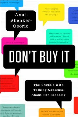 Don't Buy It: The Trouble with Talking Nonsense about the Economy by Shenker-Osorio, Anat