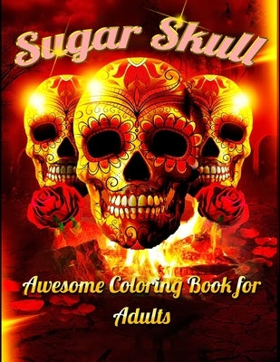 Sugar Skull Awesome Coloring Book for Adults: Best Coloring Book with Beautiful Gothic Women, Fun Skull Designs and Easy Patterns for Relaxation Paperback Independently Published