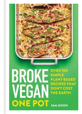 Broke Vegan: One Pot: Over 100 Simple Plant-Based Recipes That Don't Cost the Earth by Dixon, Sam