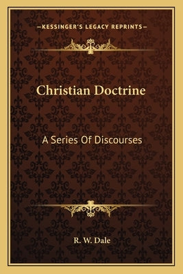 Christian Doctrine: A Series Of Discourses Paperback Kessinger Publishing
