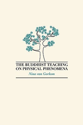 The Buddhist Teaching on Physical Phenomena by Van Gorkom, Nina