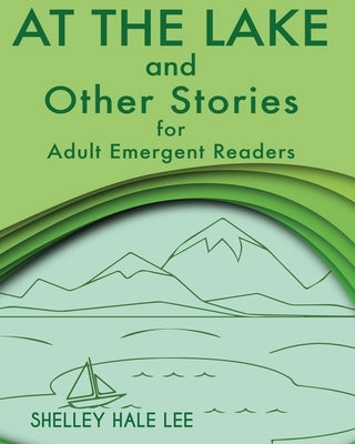 At the Lake and Other Stories for Adult Emergent Readers by Lee, Shelley Hale