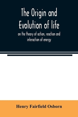 The origin and evolution of life, on the theory of action, reaction and interaction of energy Paperback Alpha Edition